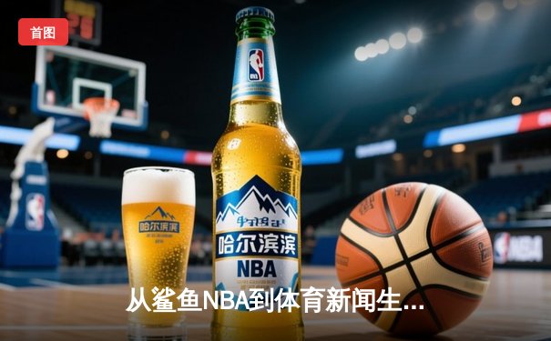 从鲨鱼NBA到体育新闻生态：数字时代体育媒体的变革与坚守