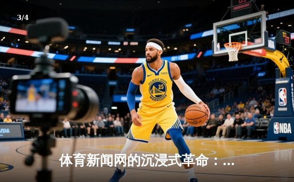体育新闻网的沉浸式革命：从鲨鱼NBA直播间看赛事传播新范式 - 3