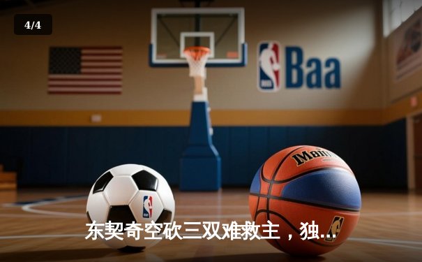 东契奇空砍三双难救主，独行侠加时憾负凯尔特人，总决赛悬念再起 - 4