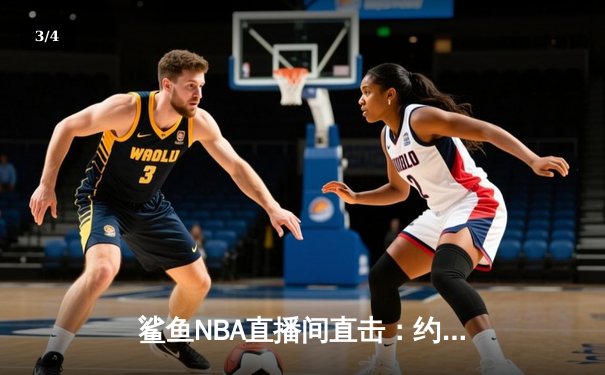 鲨鱼NBA直播间直击：约老师30+三双导演翻盘，掘金末节逆转独行侠 - 3