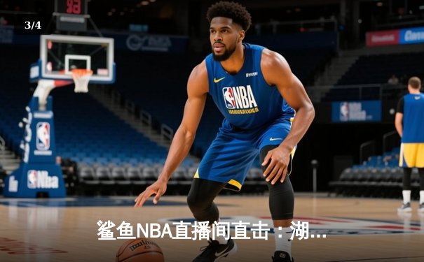 鲨鱼NBA直播间直击：湖人加时险胜勇士，詹姆斯三双库里空砍40分 - 3
