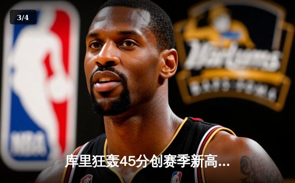 库里狂轰45分创赛季新高，勇士加时险胜凯尔特人夺关键胜利 - 3