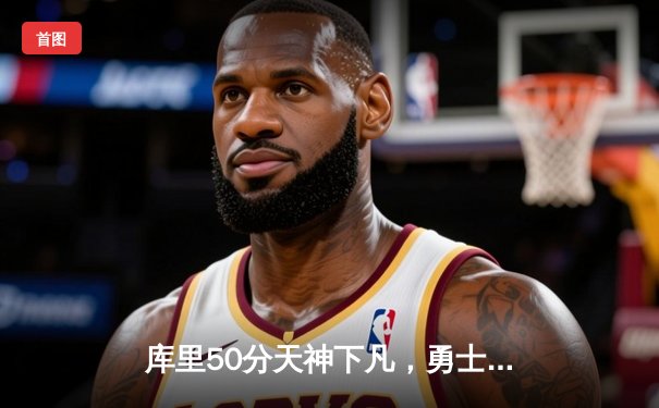 库里50分天神下凡，勇士加时逆转快船！汤普森关键三分拯救湾区