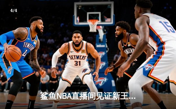 鲨鱼NBA直播间见证新王崛起！爱德华兹狂轰40分率森林狼逆转掘金，约基奇空砍三双 - 4