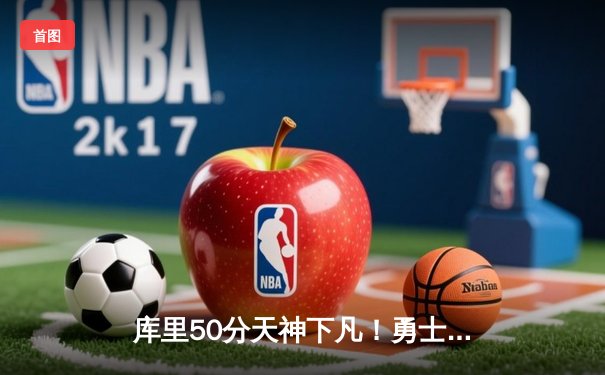 库里50分天神下凡！勇士加时险胜国王，系列赛拖入抢七大战