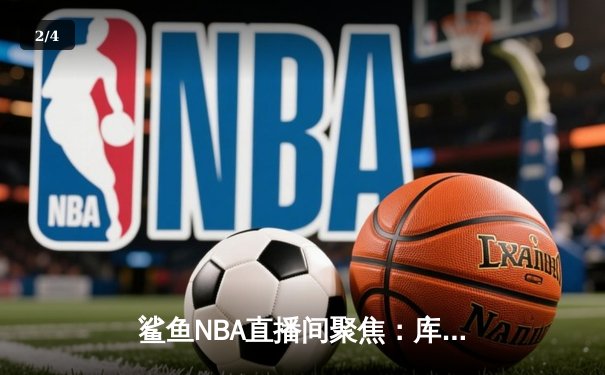 鲨鱼NBA直播间聚焦：库里末节19分救主 勇士加时险胜凯尔特人扳平总比分 - 2