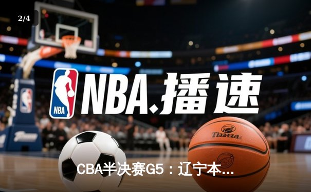 CBA半决赛G5：辽宁本钢加时逆转广东宏远 赵继伟33分率队挺进总决赛 - 2