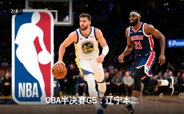 CBA半决赛G5：辽宁本钢加时逆转广东宏远 赵继伟33分率队挺进总决赛 - 2
