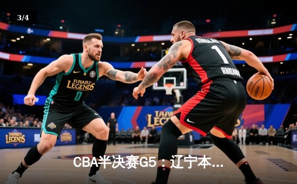 CBA半决赛G5：辽宁本钢加时逆转广东宏远 赵继伟33分率队挺进总决赛 - 3