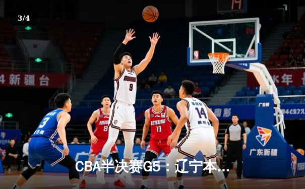 CBA半决赛G5：辽宁本钢加时逆转广东宏远 赵继伟33分率队挺进总决赛 - 3